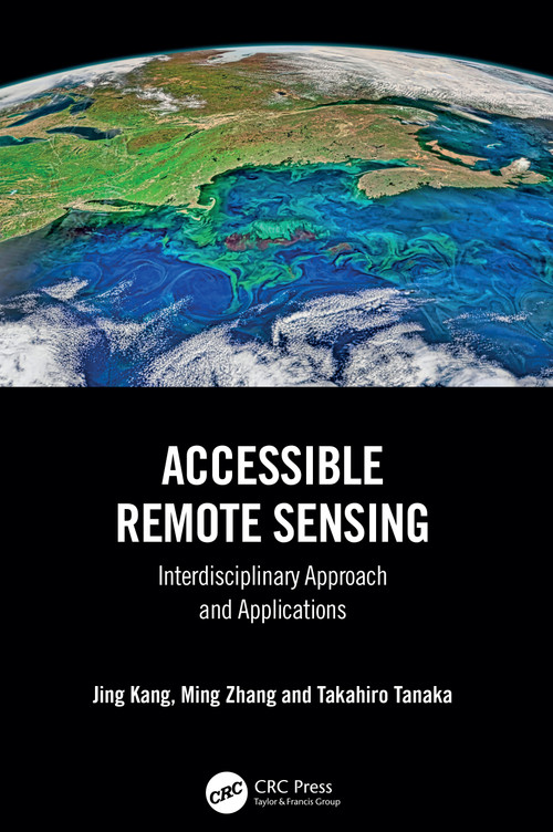 Accessible Remote Sensing (Interdisciplinary Approach and Applications) by Jing Kang, Ming Zhang, Takahiro Tanaka, 9781032451831