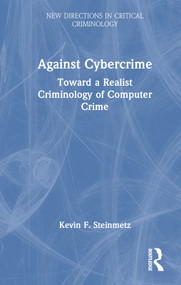 Against Cybercrime (Toward a Realist Criminology of Computer Crime) by Kevin F. Steinmetz, 9781032235097