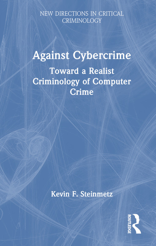 Against Cybercrime (Toward a Realist Criminology of Computer Crime) by Kevin F. Steinmetz, 9781032235097