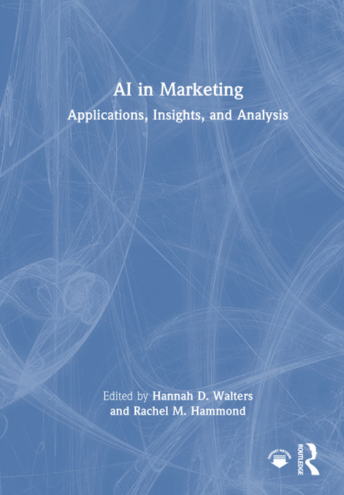 AI in Marketing (Applications, Insights, and Analysis) by Hannah D. Walters, Rachel M. Hammond, 9781032743356