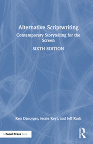 Alternative Scriptwriting (Contemporary Storytelling for the Screen) by Ken Dancyger, Jessie Keyt, Jeff Rush, 9781032150550