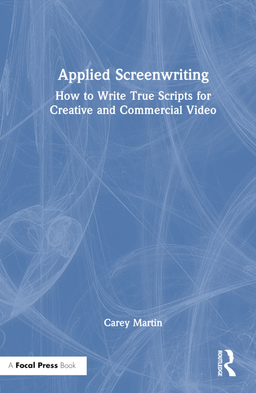 Applied Screenwriting (How to Write True Scripts for Creative and Commercial Video) by Carey Martin, 9781032531069