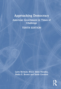 Approaching Democracy (American Government in Times of Challenge) by Larry Berman, Bruce Murphy, Nadia Brown, Sarah Gershon, 9781032302256