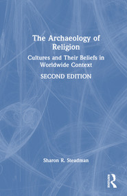 The Archaeology of Religion (Cultures and Their Beliefs in Worldwide Context) by Sharon R. Steadman, 9781032106403