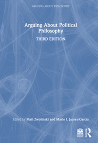 Arguing About Political Philosophy by Matt Zwolinski, Mario I. Juarez-Garcia, 9781032863528