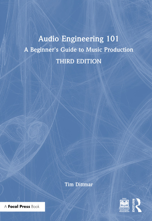 Audio Engineering 101 (A Beginner's Guide to Music Production) by Tim Dittmar, 9781032553306