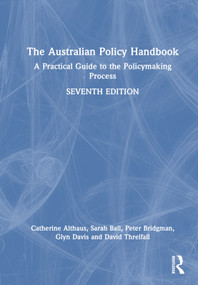The Australian Policy Handbook (A Practical Guide to the Policymaking Process) by Catherine Althaus, Sarah Ball, Peter Bridgman, Glyn Davis, David Threlfall, 9781032399072
