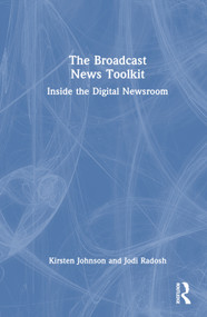 The Broadcast News Toolkit (Inside the Digital Newsroom) by Kirsten Johnson, Jodi Radosh, 9780367743338