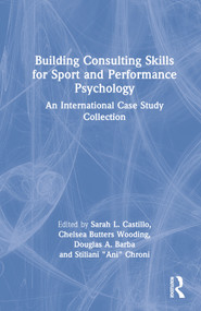 Building Consulting Skills for Sport and Performance Psychology (An International Case Study Collection) by Sarah L. Castillo, Chelsea Butters Wooding, Douglas A. Barba, Stiliani "Ani" Chroni, 9780367545420