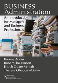 Business Administration (An Introduction for Managers and Business Professionals) by Kwame Adom, Robert Ebo Hinson, Enoch Opare Mintah, Theresa Obuobisa-Darko, 9781032602950