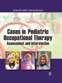 Cases in Pediatric Occupational Therapy (Assessment and Intervention) by Susan Cahill, Patricia Bowyer, 9781032956701