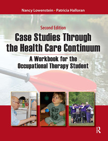 Case Studies Through the Health Care Continuum (A Workbook for the Occupational Therapy Student) by Nancy Lowenstein, Patricia Halloran, 9781032953526