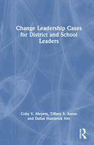 Change Leadership Cases for District and School Leaders by Coby V. Meyers, Tiffany S. Aaron, Dallas Hambrick Hitt, 9781032958040