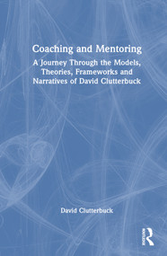 Coaching and Mentoring (A Journey Through the Models, Theories, Frameworks and Narratives of David Clutterbuck) by David Clutterbuck, 9781032346595