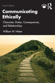 Communicating Ethically (Character, Duties, Consequences, and Relationships) by William W. Neher, 9781032507798