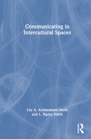 Communicating in Intercultural Spaces by Lily A. Arasaratnam-Smith, L. Ripley Smith, 9781032331508