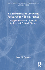 Communication Activism Research for Social Justice (Engaged Research, Collective Action, and Political Change) by Kevin M. Carragee, 9780367772680
