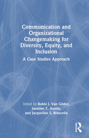 Communication and Organizational Changemaking for Diversity, Equity, and Inclusion (A Case Studies Approach) by Bobbi J. Van Gilder, Jasmine T. Austin, Jacqueline S. Bruscella, 9781032367798