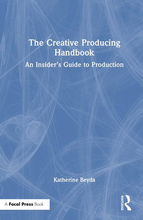 The Creative Producing Handbook (An Insider's Guide to Production) by Katherine Beyda, 9781032851044