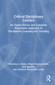 Critical Disciplinary Literacy (An Equity-Driven and Culturally Responsive Approach to Disciplinary Learning and Teaching) by Christina L. Dobbs, Megin Charner-Laird, Jacy Ippolito, Christine Montecillo Leider, 9781032555133