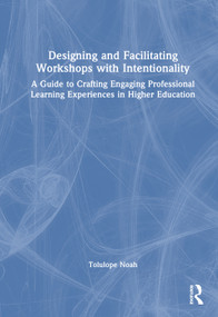 Designing and Facilitating Workshops with Intentionality (A Guide to Crafting Engaging Professional Learning Experiences in Higher Education) by Tolulope Noah, 9781032774114