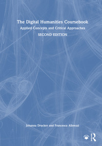 The Digital Humanities Coursebook (Applied Concepts and Critical Approaches) by Johanna Drucker, Francesca Albrezzi, 9781032965383