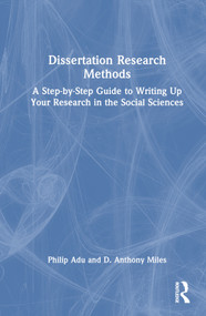Dissertation Research Methods (A Step-by-Step Guide to Writing Up Your Research in the Social Sciences) by Philip Adu, D. Anthony Miles, 9781032213835