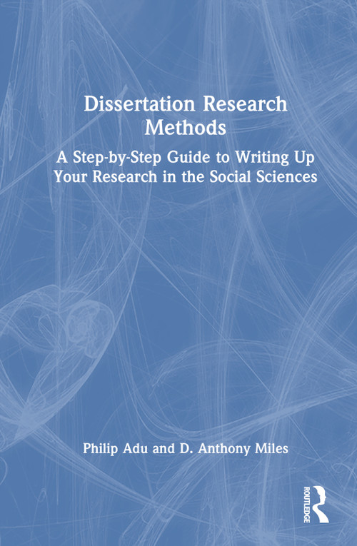 Dissertation Research Methods (A Step-by-Step Guide to Writing Up Your Research in the Social Sciences) by Philip Adu, D. Anthony Miles, 9781032213835