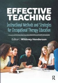 Effective Teaching (Instructional Methods and Strategies for Occupational Therapy Education) by Whitney Henderson, 9781032957029