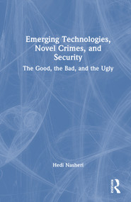 Emerging Technologies, Novel Crimes, and Security (The Good, the Bad, and the Ugly) by Hedi Nasheri, 9781032436579