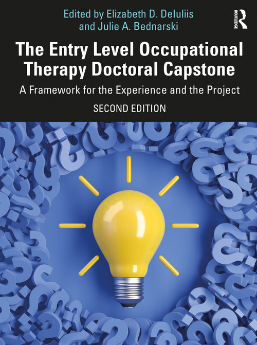The Entry Level Occupational Therapy Doctoral Capstone (A Framework for the Experience and the Project) by Elizabeth D. DeIuliis, Julie A. Bednarski, 9781032892207