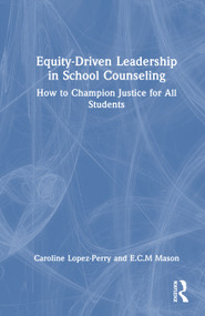 Equity-Driven Leadership in School Counseling (How to Champion Justice for All Students) by Caroline Lopez-Perry, E.C.M. Mason, 9781032679198