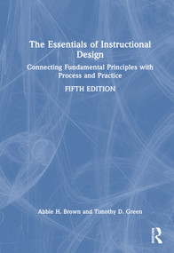 The Essentials of Instructional Design (Connecting Fundamental Principles with Process and Practice) by Timothy D. Green, Abbie H. Brown, 9781032518497