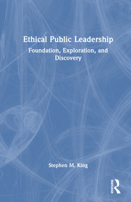Ethical Public Leadership (Foundation, Exploration, and Discovery) by Stephen M. King, 9781032220031