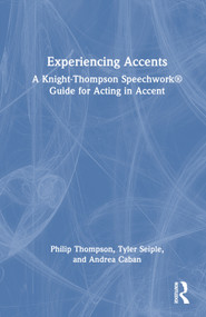 Experiencing Accents: A Knight-Thompson Speechwork® Guide for Acting in Accent by Philip Thompson, Tyler Seiple, Andrea Caban, 9781032324159