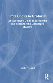 From Ghosts to Graduates (An Educator's Guide to Identifying and Reconnecting Disengaged Students) by Emily Freeland, 9781032343747