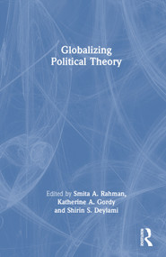 Globalizing Political Theory by Smita A. Rahman, Katherine A. Gordy, Shirin S. Deylami, 9781032118291
