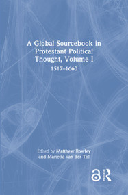 A Global Sourcebook in Protestant Political Thought, Volume I (1517-1660) by Matthew Rowley, Marietta van der Tol, 9781032162096