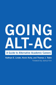 Going Alt-Ac (A Guide to Alternative Academic Careers) by Kevin Kelly, Kathryn E. Linder, Thomas J. Tobin, 9781620368305