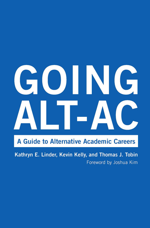 Going Alt-Ac (A Guide to Alternative Academic Careers) by Kevin Kelly, Kathryn E. Linder, Thomas J. Tobin, 9781620368305