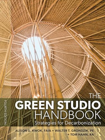 The Green Studio Handbook (Strategies for Decarbonization) by Alison G. Kwok, Walter T. Grondzik, Tom Hahn, 9781032584379