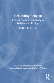 Grounding Religion (A Field Guide to the Study of Religion and Ecology) by Whitney A. Bauman, Richard Bohannon, Kevin J. O'Brien, 9781032194967