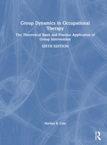 Group Dynamics in Occupational Therapy (The Theoretical Basis and Practice Application of Group Intervention) by Marilyn B. Cole, 9781032895239