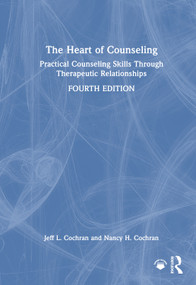 The Heart of Counseling (Practical Counseling Skills Through Therapeutic Relationships) by Jeff L. Cochran, Nancy H. Cochran, 9781032862323