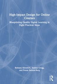 High-Impact Design for Online Courses (Blueprinting Quality Digital Learning in Eight Practical Steps) by Bethany Simunich, Andrea Gregg, Penny Ralston-Berg, 9781032577951
