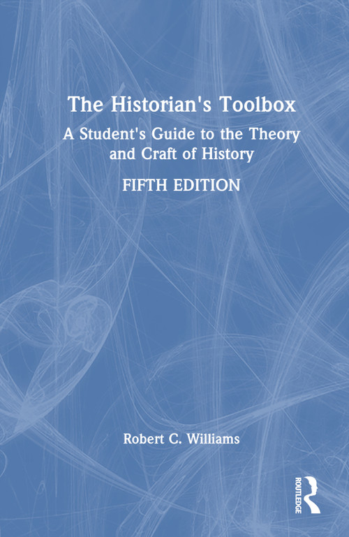 The Historian's Toolbox (A Student's Guide to the Theory and Craft of History) by Robert C. Williams, 9781032763873