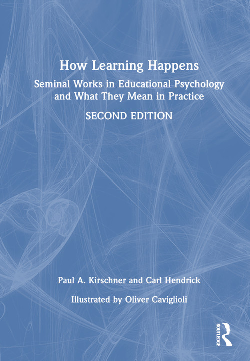 How Learning Happens (Seminal Works in Educational Psychology and What They Mean in Practice) by Paul A. Kirschner, Carl Hendrick, 9781032498409