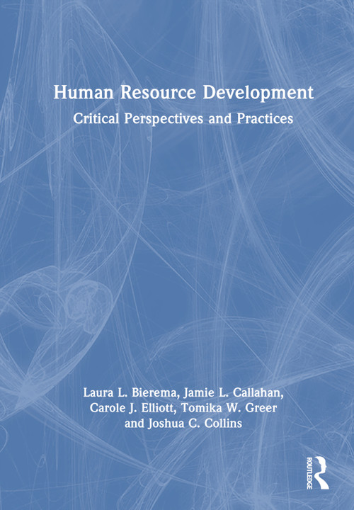 Human Resource Development (Critical Perspectives and Practices) by Laura L. Bierema, Jamie L. Callahan, Carole J. Elliott, Tomika W. Greer, Joshua C. Collins, 9780367234744