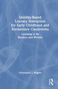 Identity-Based Literacy Instruction for Early Childhood and Elementary Classrooms (Learning to Be Readers and Writers) by Christopher J. Wagner, 9781032713717