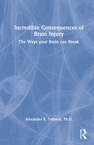 Incredible Consequences of Brain Injury (The Ways your Brain can Break) by Alexander R. Toftness, 9781032233673